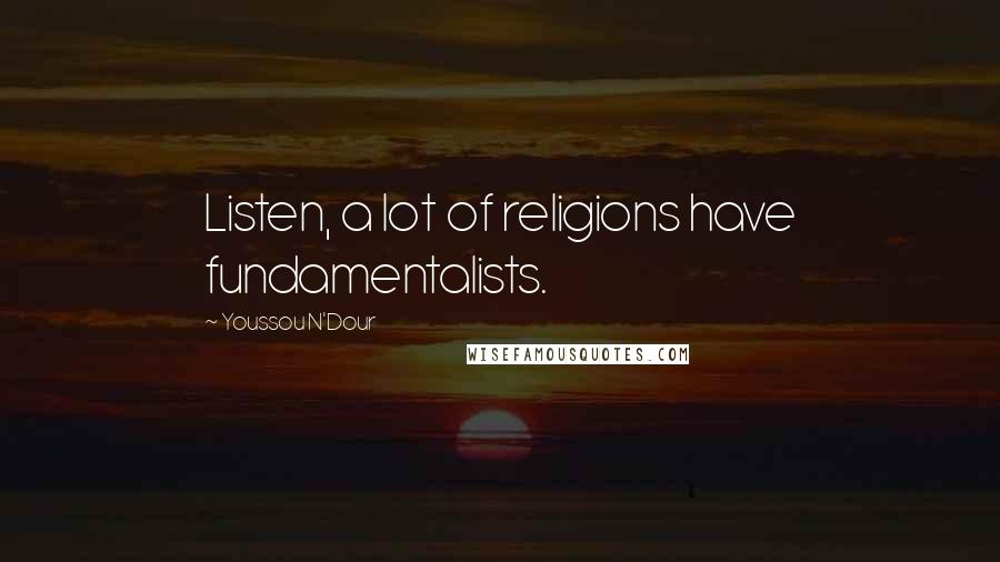 Youssou N'Dour Quotes: Listen, a lot of religions have fundamentalists.