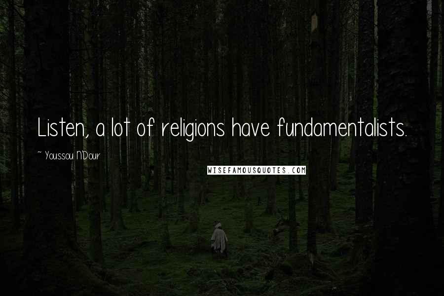 Youssou N'Dour Quotes: Listen, a lot of religions have fundamentalists.