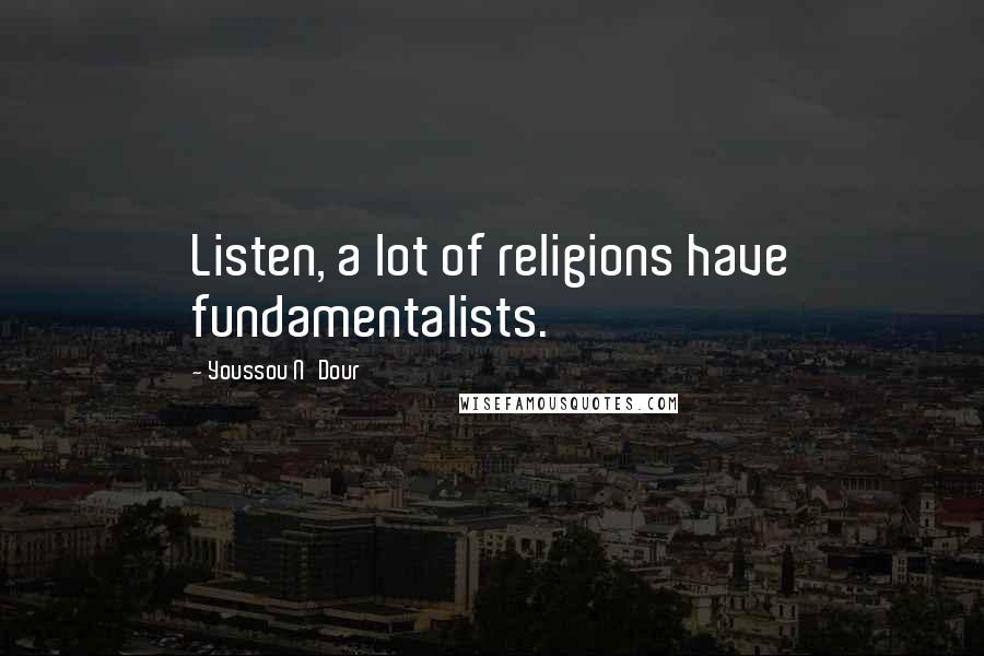 Youssou N'Dour Quotes: Listen, a lot of religions have fundamentalists.