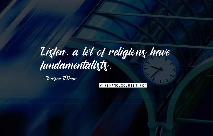 Youssou N'Dour Quotes: Listen, a lot of religions have fundamentalists.