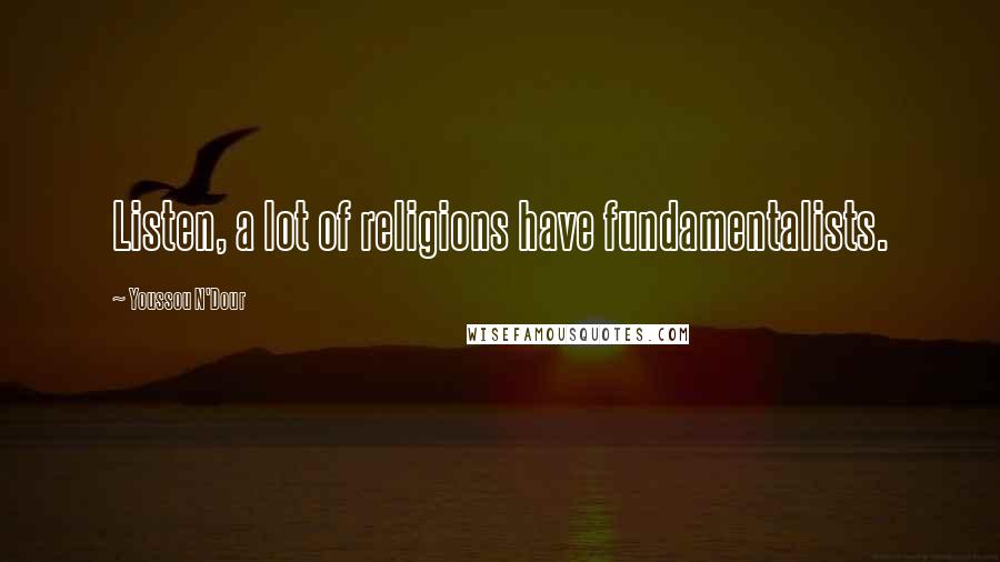 Youssou N'Dour Quotes: Listen, a lot of religions have fundamentalists.