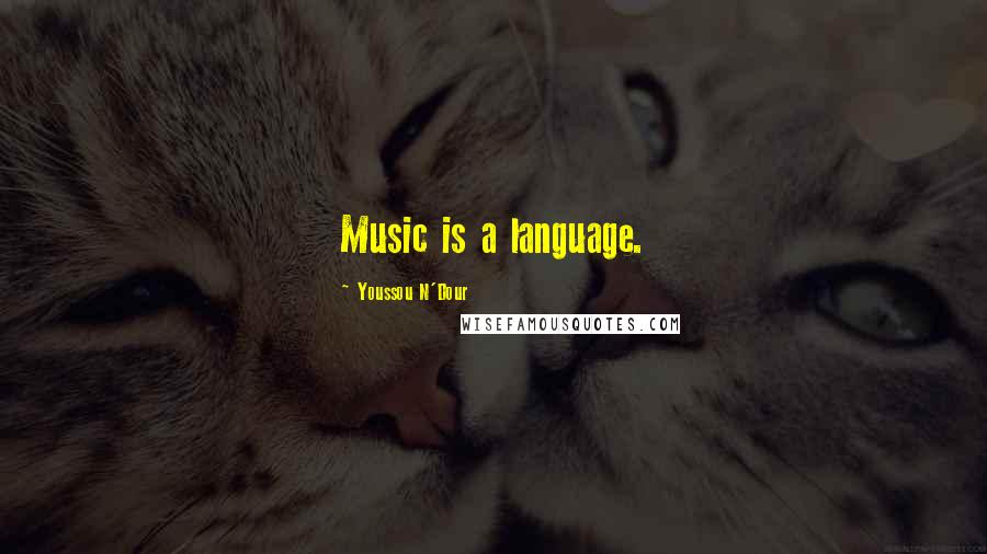 Youssou N'Dour Quotes: Music is a language.