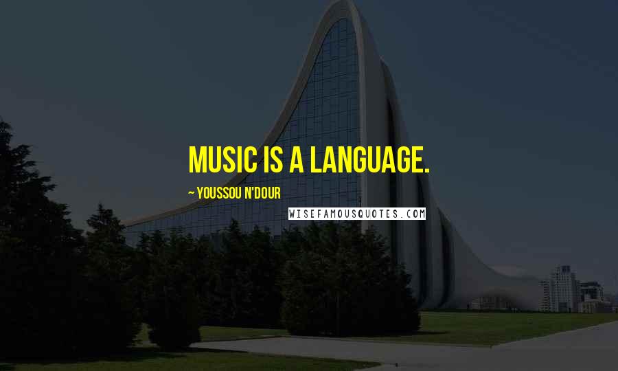 Youssou N'Dour Quotes: Music is a language.