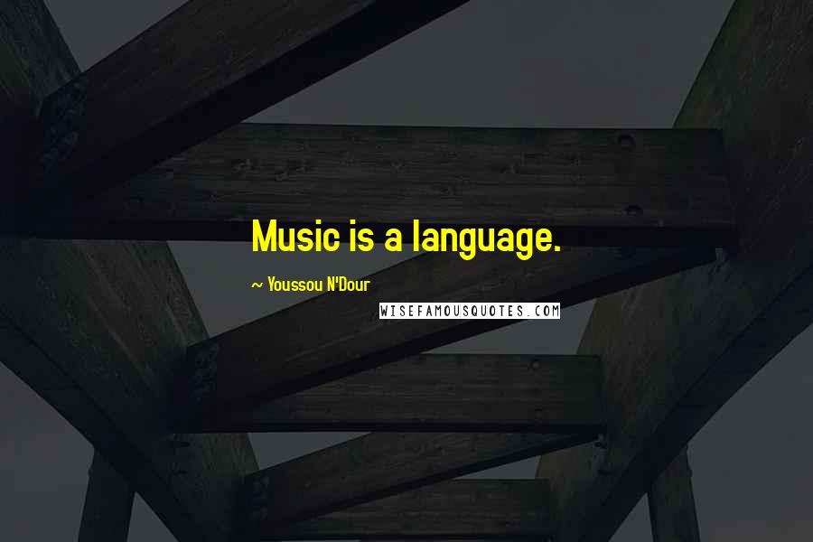 Youssou N'Dour Quotes: Music is a language.