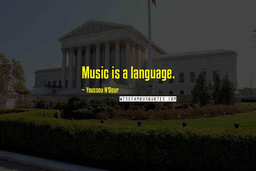 Youssou N'Dour Quotes: Music is a language.