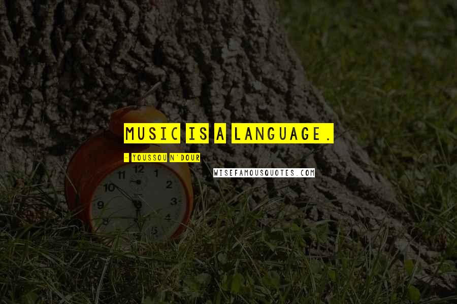 Youssou N'Dour Quotes: Music is a language.