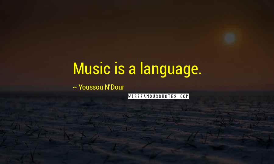 Youssou N'Dour Quotes: Music is a language.