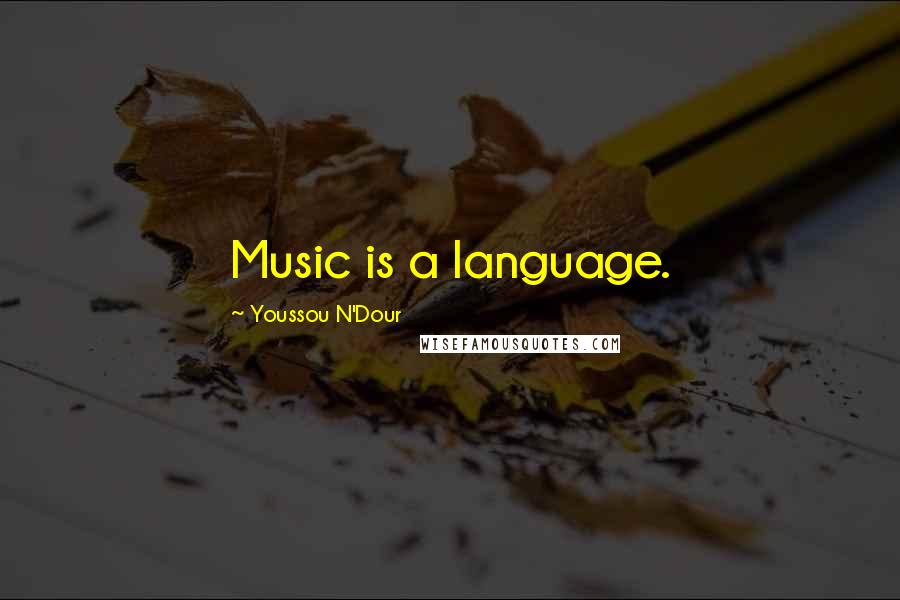 Youssou N'Dour Quotes: Music is a language.
