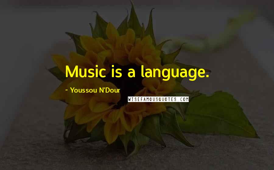 Youssou N'Dour Quotes: Music is a language.