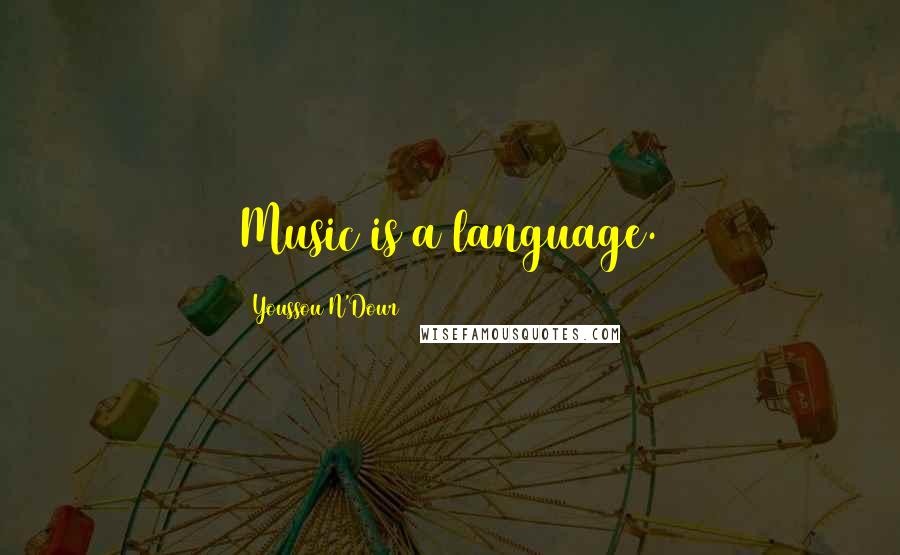 Youssou N'Dour Quotes: Music is a language.