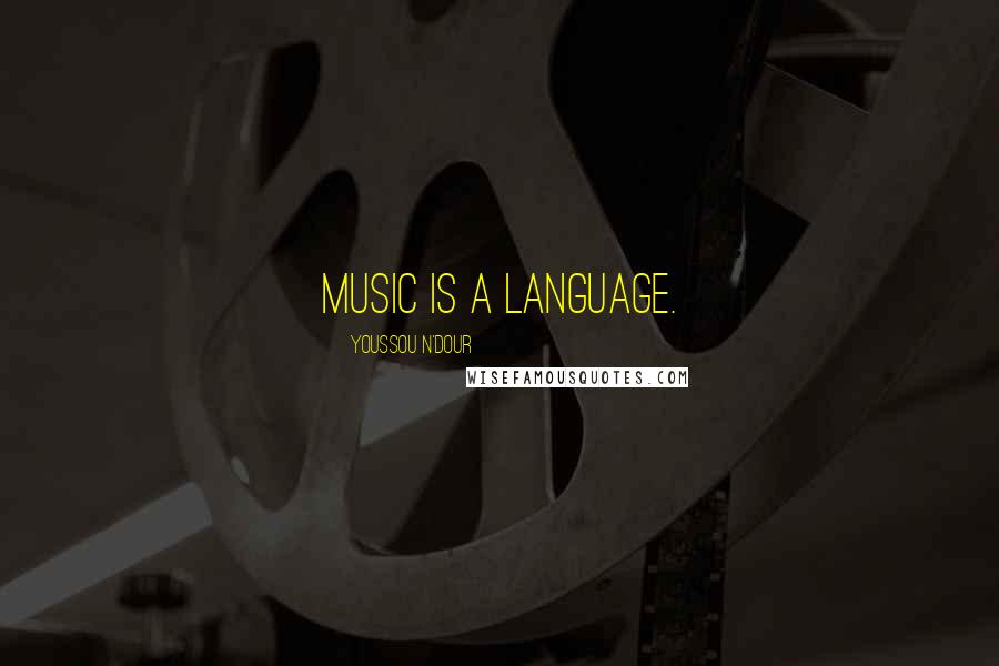 Youssou N'Dour Quotes: Music is a language.