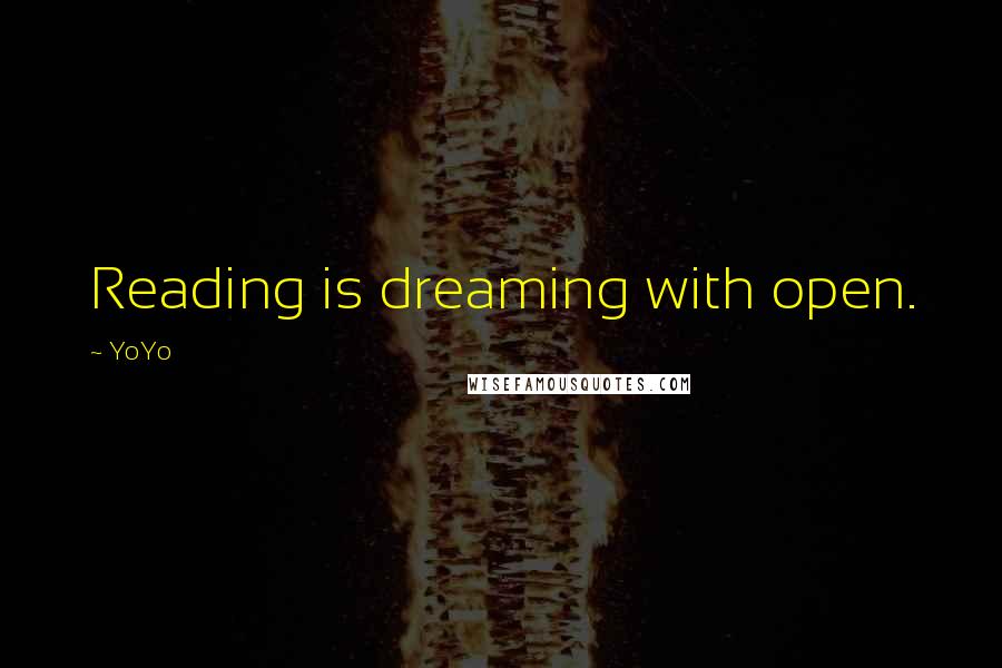 YoYo Quotes: Reading is dreaming with open.