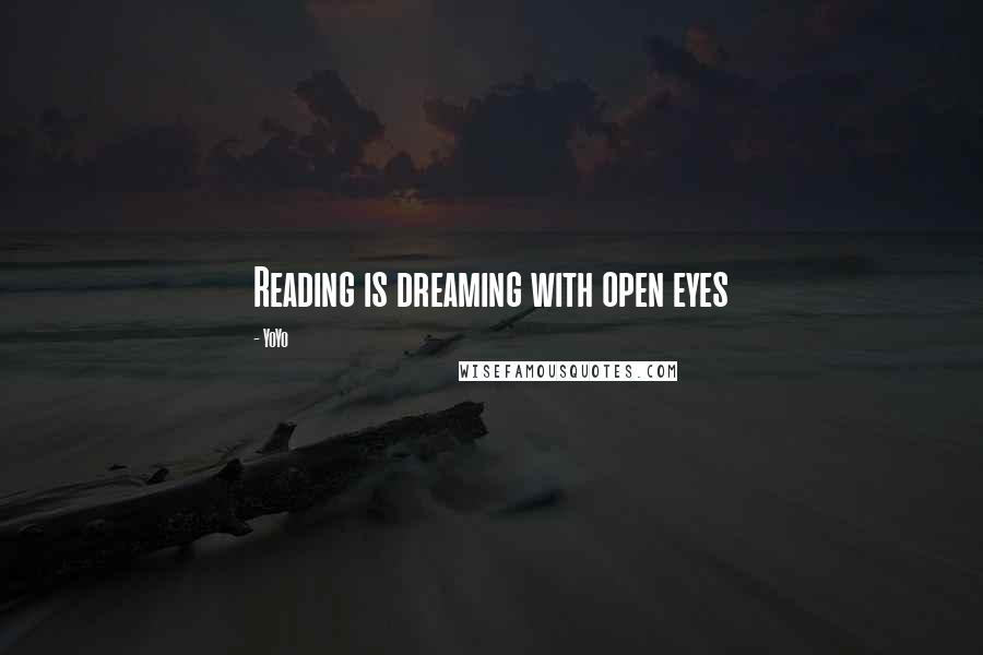 YoYo Quotes: Reading is dreaming with open eyes