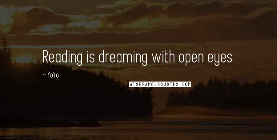 YoYo Quotes: Reading is dreaming with open eyes