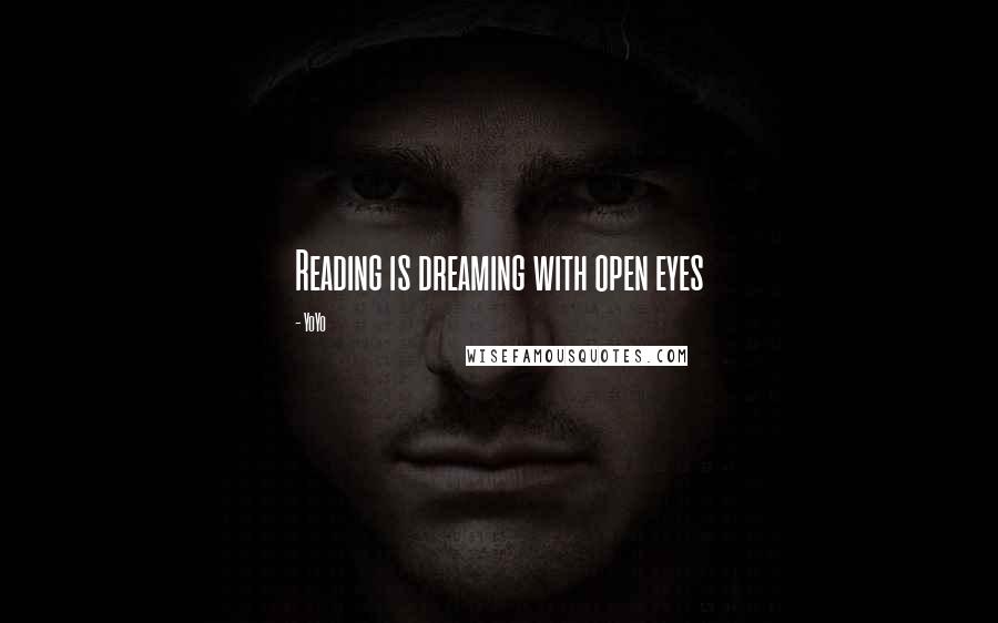 YoYo Quotes: Reading is dreaming with open eyes