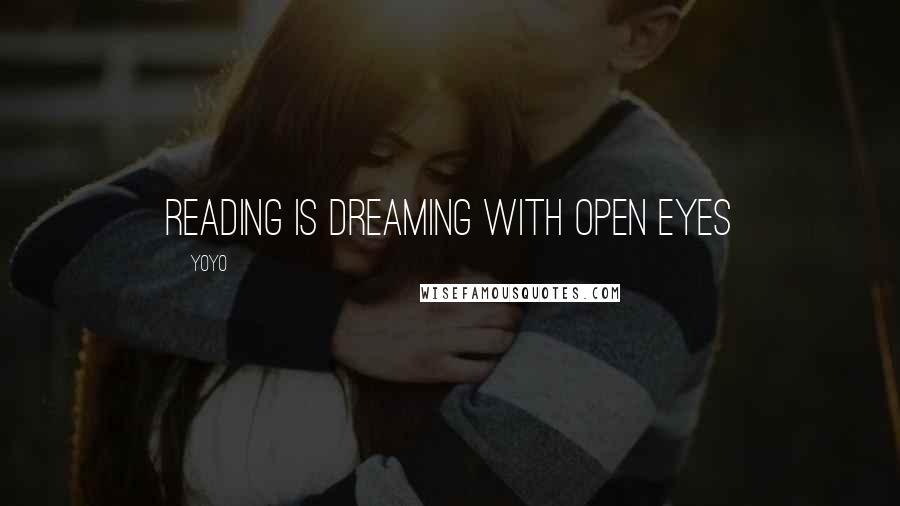 YoYo Quotes: Reading is dreaming with open eyes