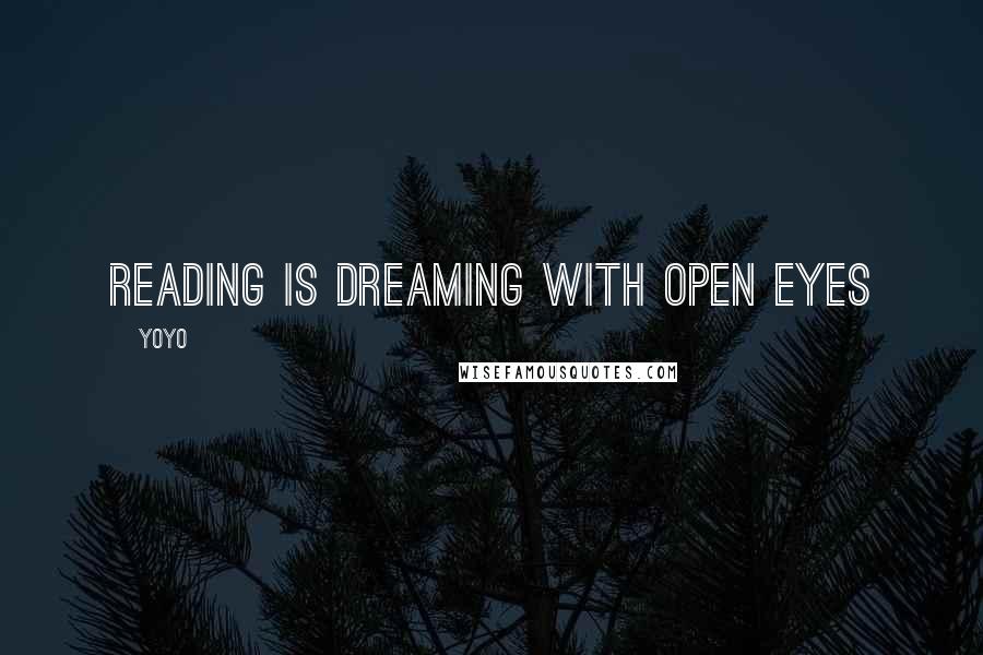 YoYo Quotes: Reading is dreaming with open eyes