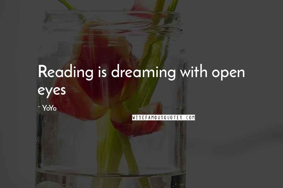 YoYo Quotes: Reading is dreaming with open eyes