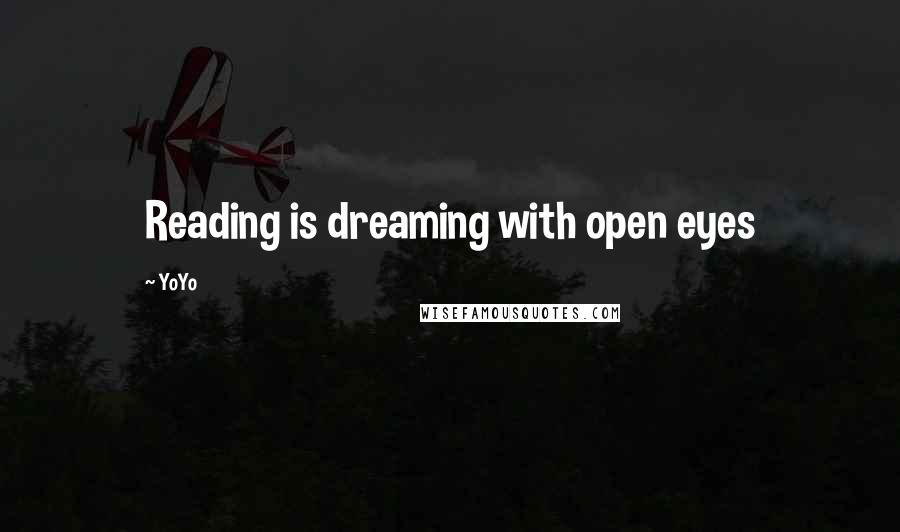 YoYo Quotes: Reading is dreaming with open eyes