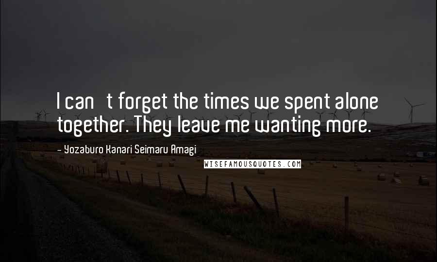 Yozaburo Kanari Seimaru Amagi Quotes: I can't forget the times we spent alone together. They leave me wanting more.