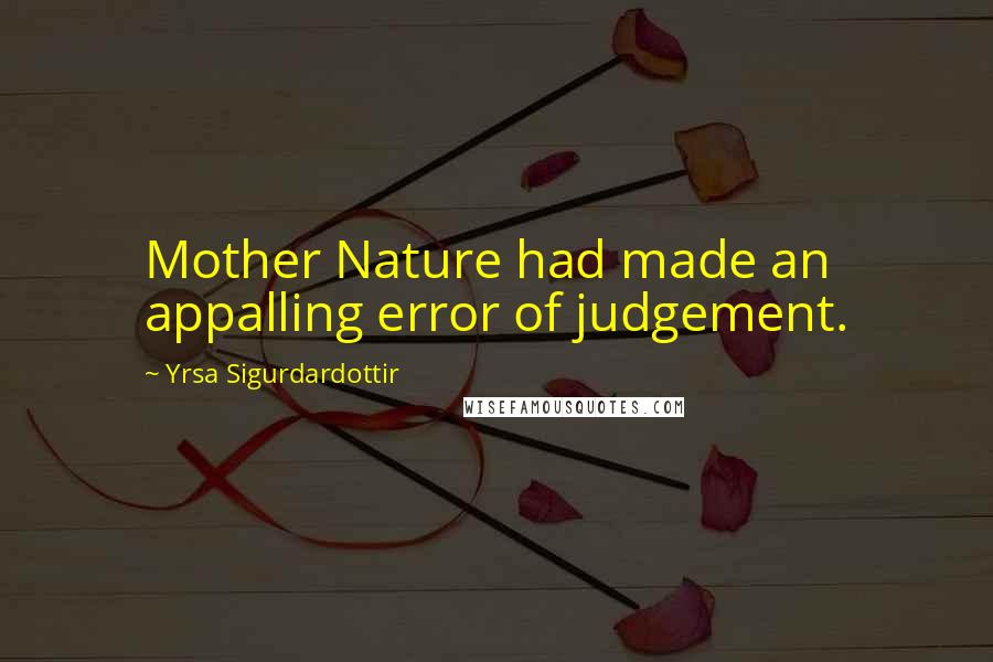 Yrsa Sigurdardottir Quotes: Mother Nature had made an appalling error of judgement.