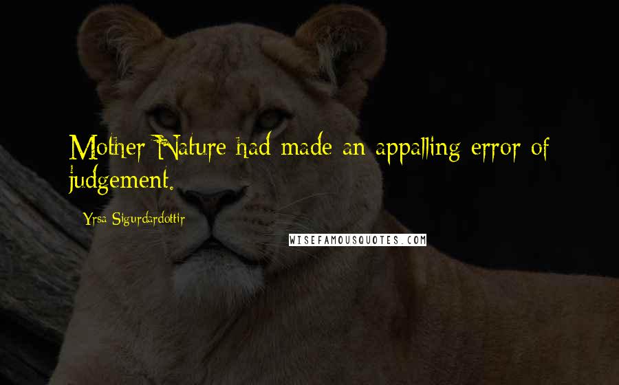 Yrsa Sigurdardottir Quotes: Mother Nature had made an appalling error of judgement.