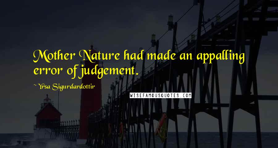 Yrsa Sigurdardottir Quotes: Mother Nature had made an appalling error of judgement.