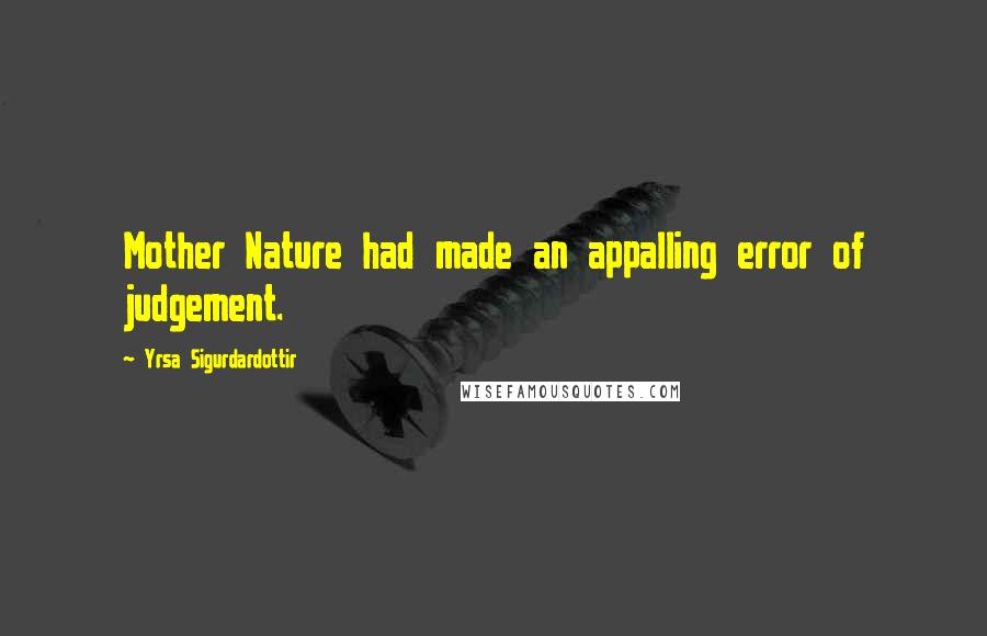 Yrsa Sigurdardottir Quotes: Mother Nature had made an appalling error of judgement.