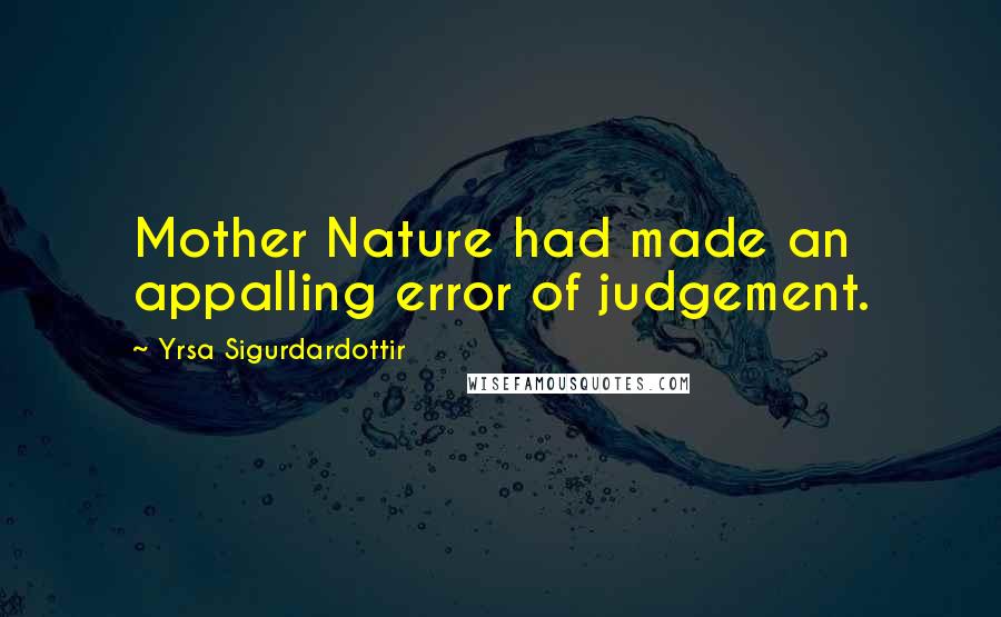 Yrsa Sigurdardottir Quotes: Mother Nature had made an appalling error of judgement.