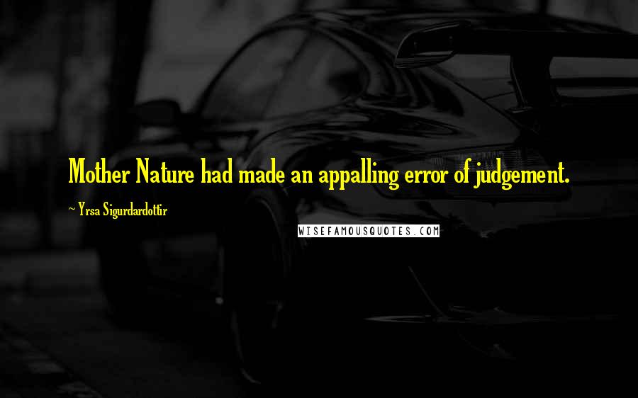 Yrsa Sigurdardottir Quotes: Mother Nature had made an appalling error of judgement.