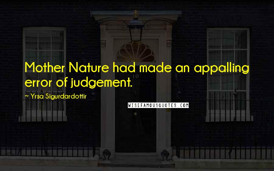 Yrsa Sigurdardottir Quotes: Mother Nature had made an appalling error of judgement.