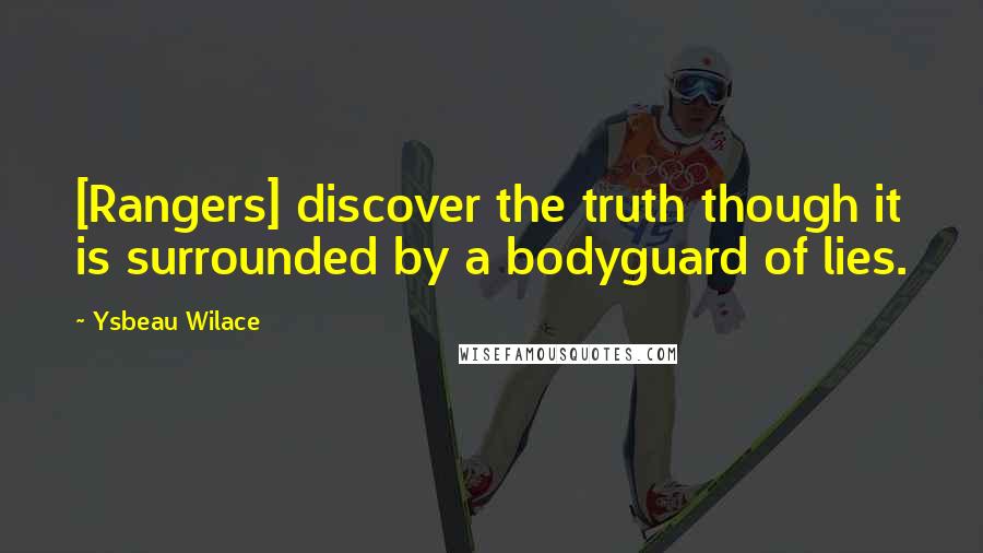 Ysbeau Wilace Quotes: [Rangers] discover the truth though it is surrounded by a bodyguard of lies.