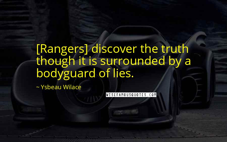 Ysbeau Wilace Quotes: [Rangers] discover the truth though it is surrounded by a bodyguard of lies.