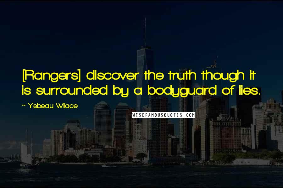 Ysbeau Wilace Quotes: [Rangers] discover the truth though it is surrounded by a bodyguard of lies.