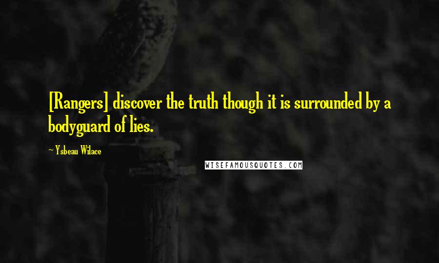 Ysbeau Wilace Quotes: [Rangers] discover the truth though it is surrounded by a bodyguard of lies.