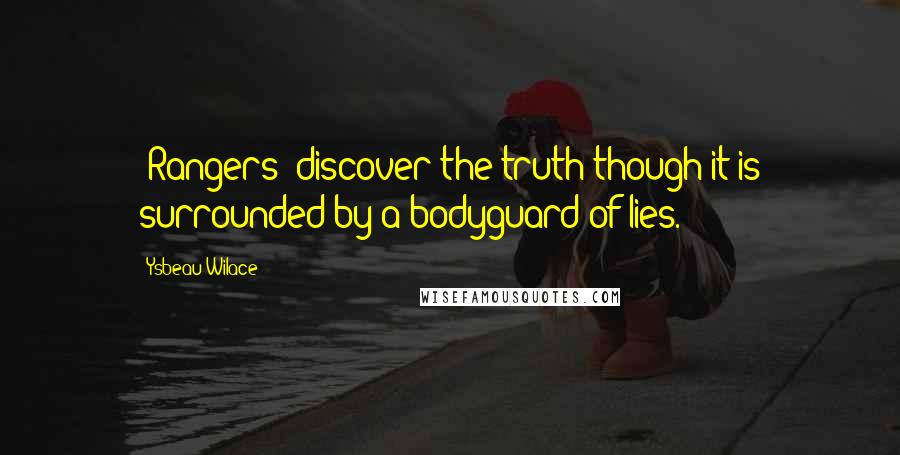 Ysbeau Wilace Quotes: [Rangers] discover the truth though it is surrounded by a bodyguard of lies.