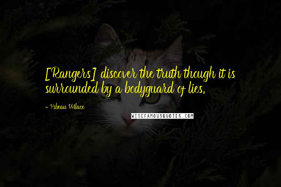 Ysbeau Wilace Quotes: [Rangers] discover the truth though it is surrounded by a bodyguard of lies.