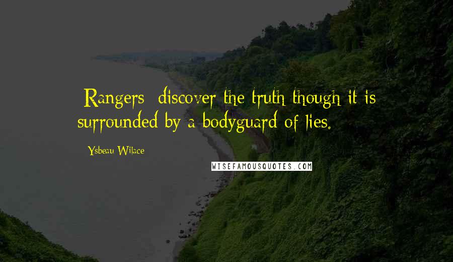 Ysbeau Wilace Quotes: [Rangers] discover the truth though it is surrounded by a bodyguard of lies.