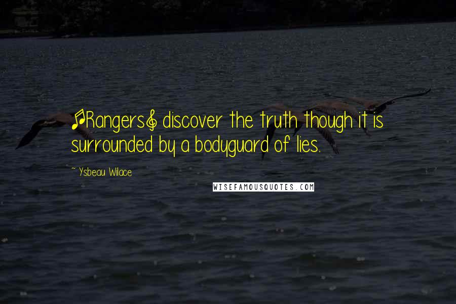 Ysbeau Wilace Quotes: [Rangers] discover the truth though it is surrounded by a bodyguard of lies.