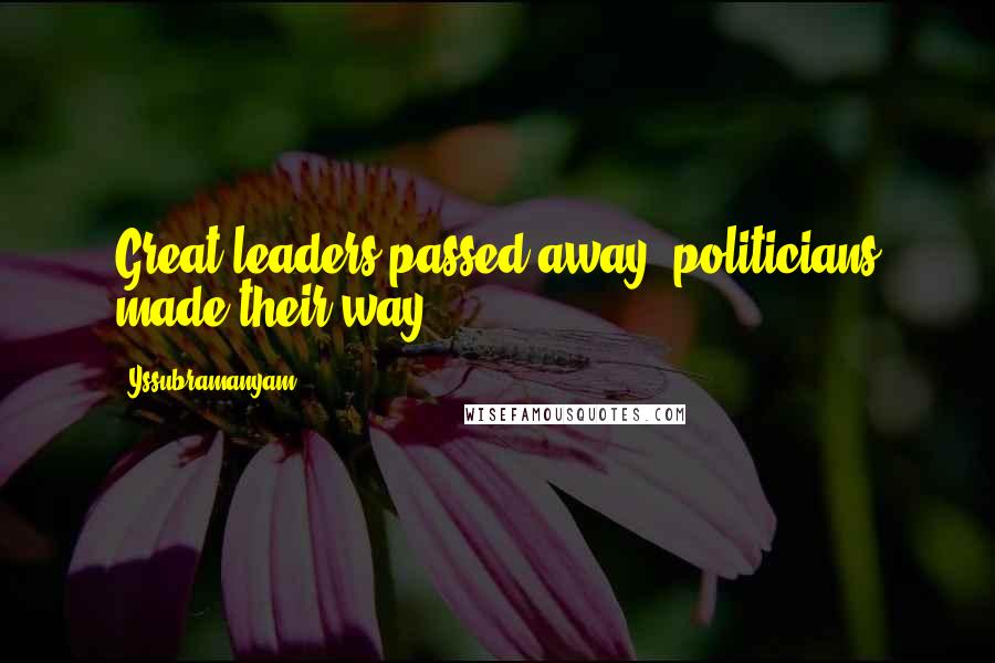 Yssubramanyam Quotes: Great leaders passed away, politicians made their way.