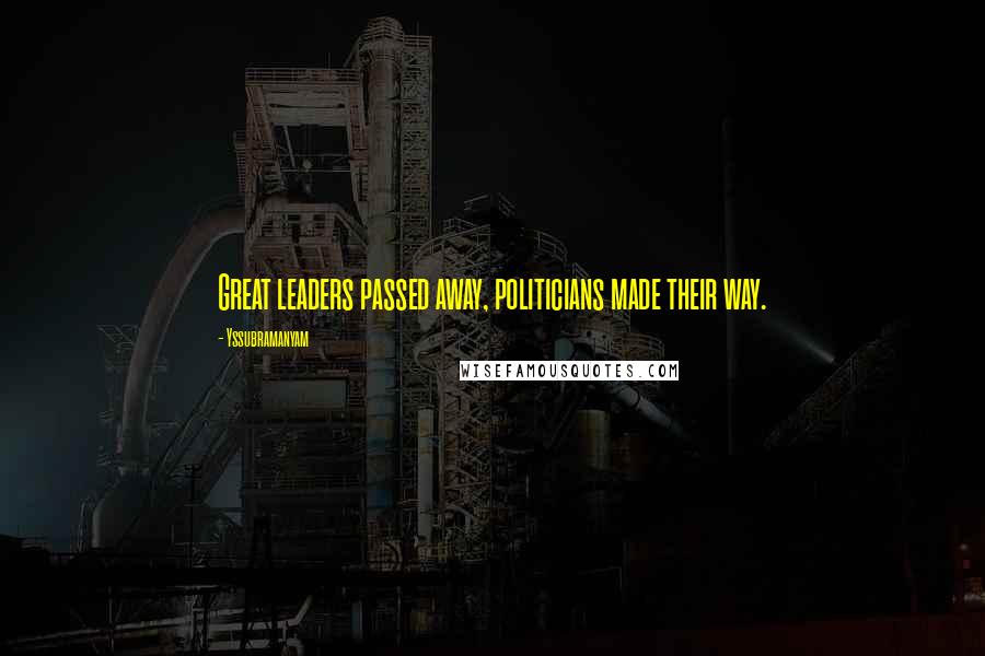 Yssubramanyam Quotes: Great leaders passed away, politicians made their way.