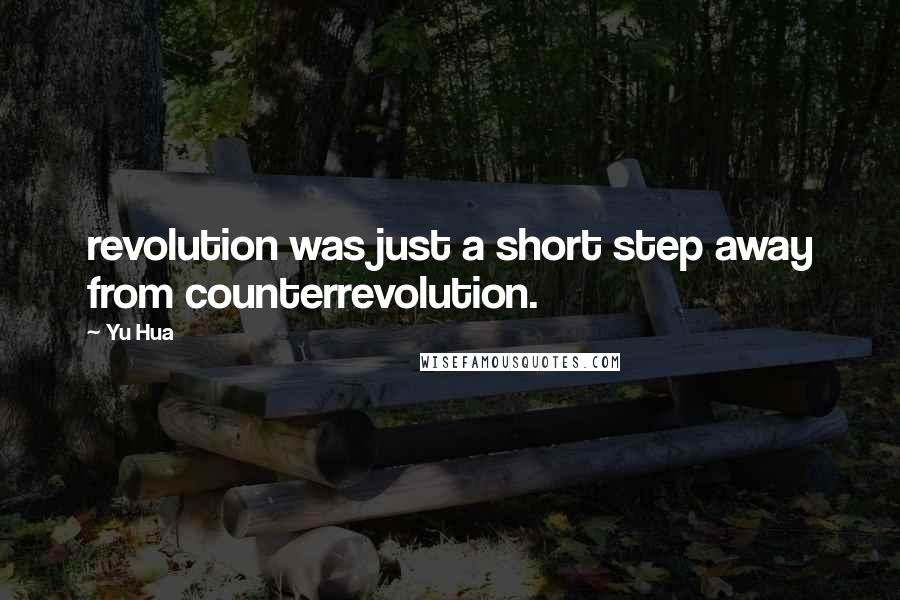 Yu Hua Quotes: revolution was just a short step away from counterrevolution.