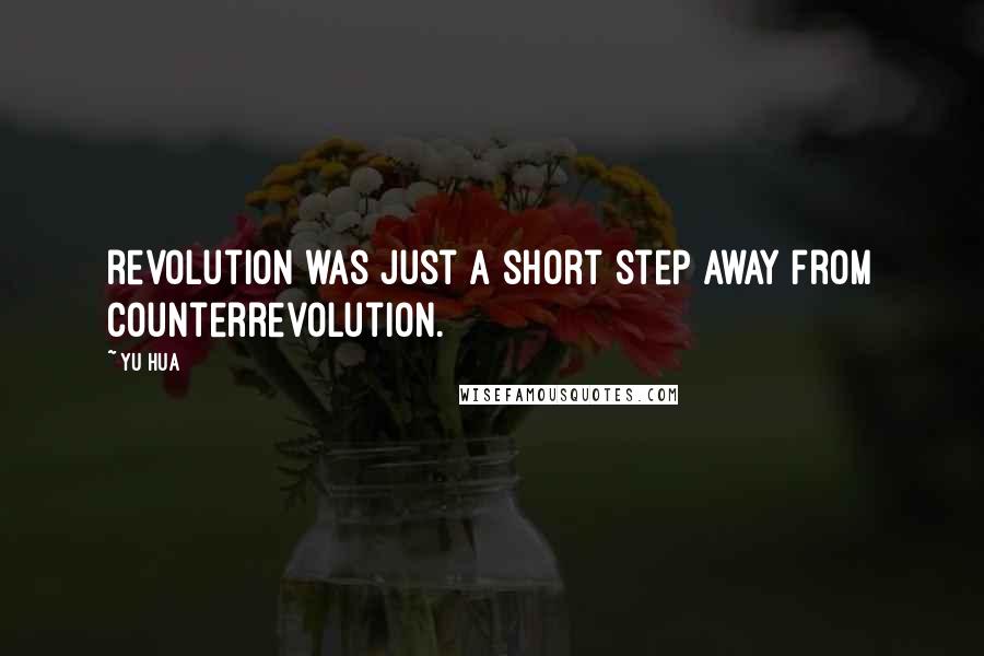 Yu Hua Quotes: revolution was just a short step away from counterrevolution.