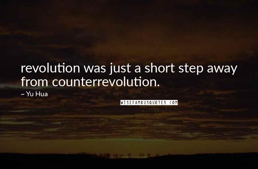 Yu Hua Quotes: revolution was just a short step away from counterrevolution.