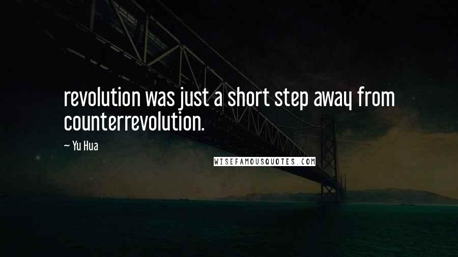 Yu Hua Quotes: revolution was just a short step away from counterrevolution.