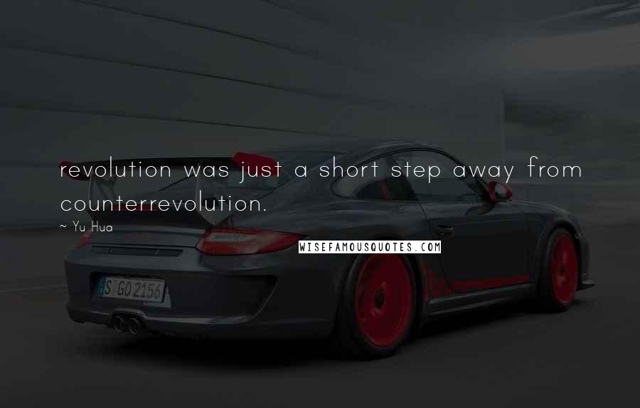 Yu Hua Quotes: revolution was just a short step away from counterrevolution.
