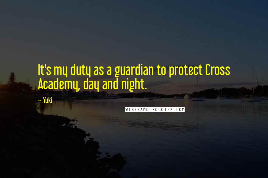 Yuki Quotes: It's my duty as a guardian to protect Cross Academy, day and night.