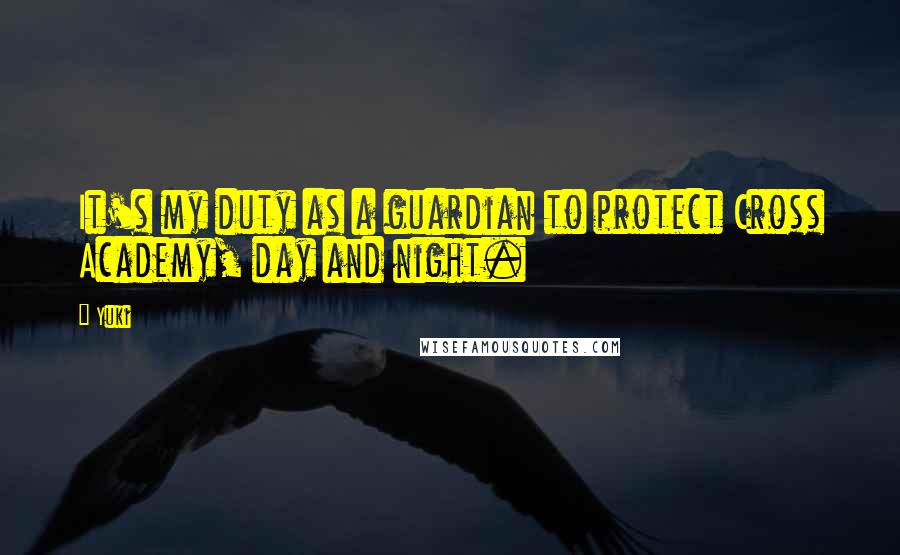 Yuki Quotes: It's my duty as a guardian to protect Cross Academy, day and night.