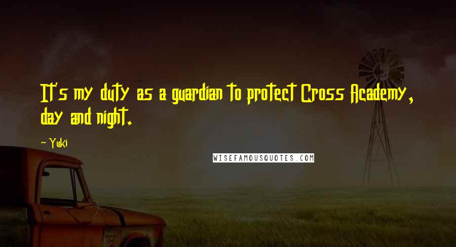 Yuki Quotes: It's my duty as a guardian to protect Cross Academy, day and night.