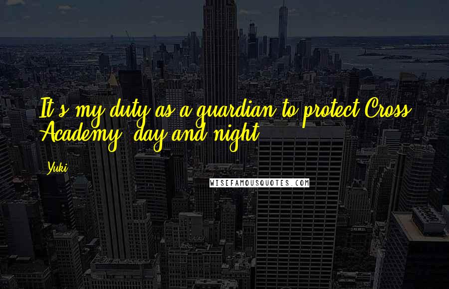 Yuki Quotes: It's my duty as a guardian to protect Cross Academy, day and night.